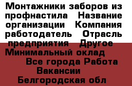 Монтажники заборов из профнастила › Название организации ­ Компания-работодатель › Отрасль предприятия ­ Другое › Минимальный оклад ­ 25 000 - Все города Работа » Вакансии   . Белгородская обл.